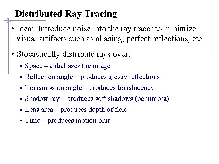 Distributed Ray Tracing • Idea: Introduce noise into the ray tracer to minimize visual