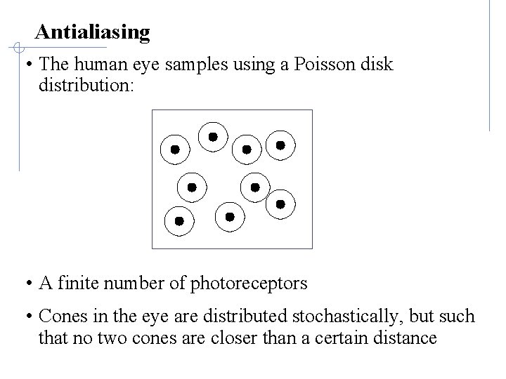 Antialiasing • The human eye samples using a Poisson disk distribution: • A finite