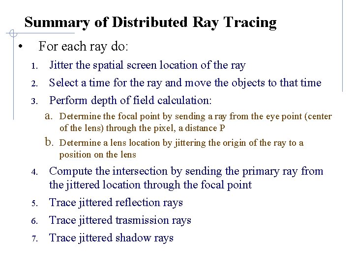 Summary of Distributed Ray Tracing • For each ray do: 1. Jitter the spatial