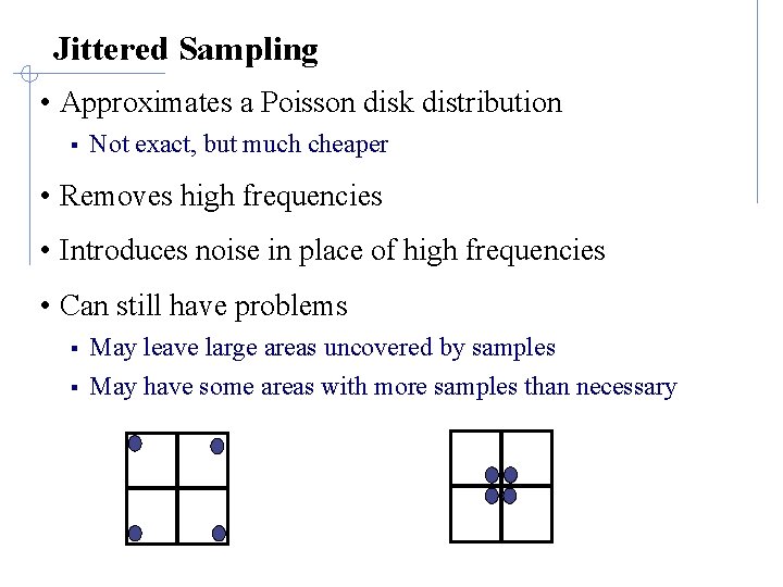 Jittered Sampling • Approximates a Poisson disk distribution § Not exact, but much cheaper