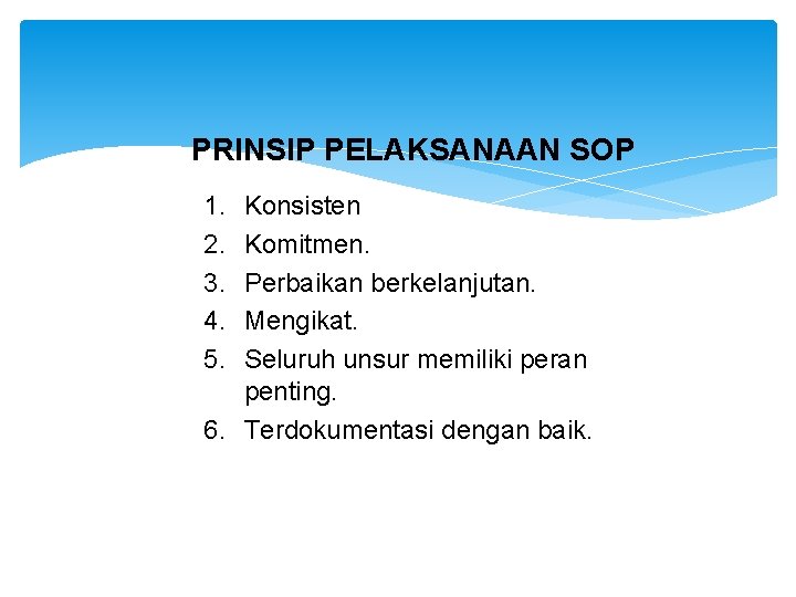 PRINSIP PELAKSANAAN SOP 1. 2. 3. 4. 5. Konsisten Komitmen. Perbaikan berkelanjutan. Mengikat. Seluruh