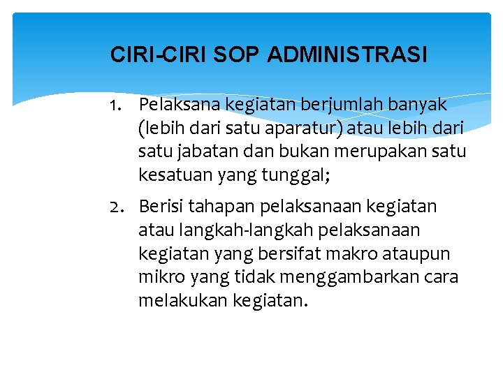 CIRI-CIRI SOP ADMINISTRASI 1. Pelaksana kegiatan berjumlah banyak (lebih dari satu aparatur) atau lebih