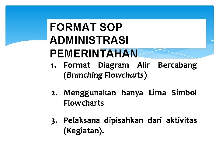 FORMAT SOP ADMINISTRASI PEMERINTAHAN 1. Format Diagram Alir Bercabang (Branching Flowcharts) 2. Menggunakan hanya