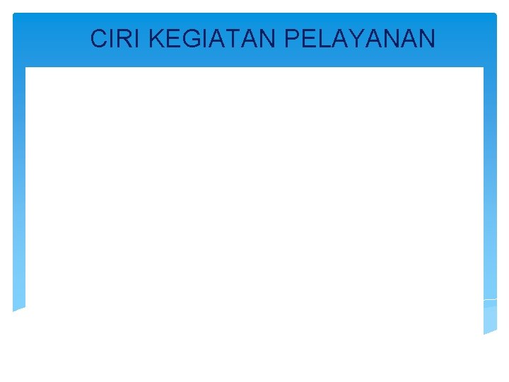 CIRI KEGIATAN PELAYANAN 1. Pemohon Pada umumnya tidak ada kegiatan pelayanan tanpa adanya permintaan