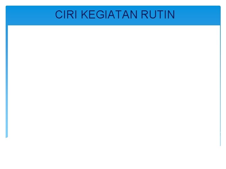 CIRI KEGIATAN RUTIN 1. Tidak diawali dari Pemohon Pada umumnya kegiatan rutin diawali dari