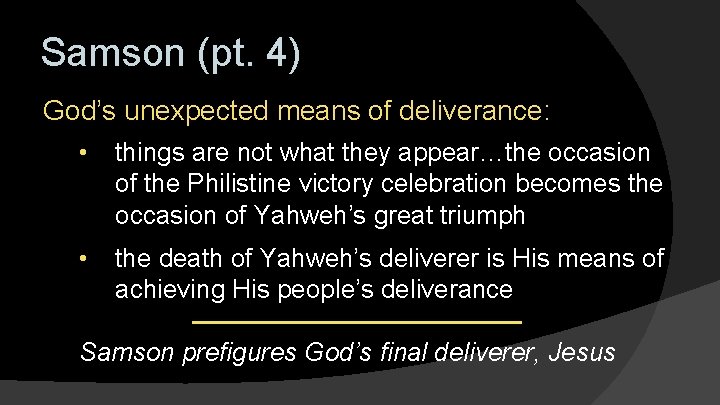 Samson (pt. 4) God’s unexpected means of deliverance: • things are not what they