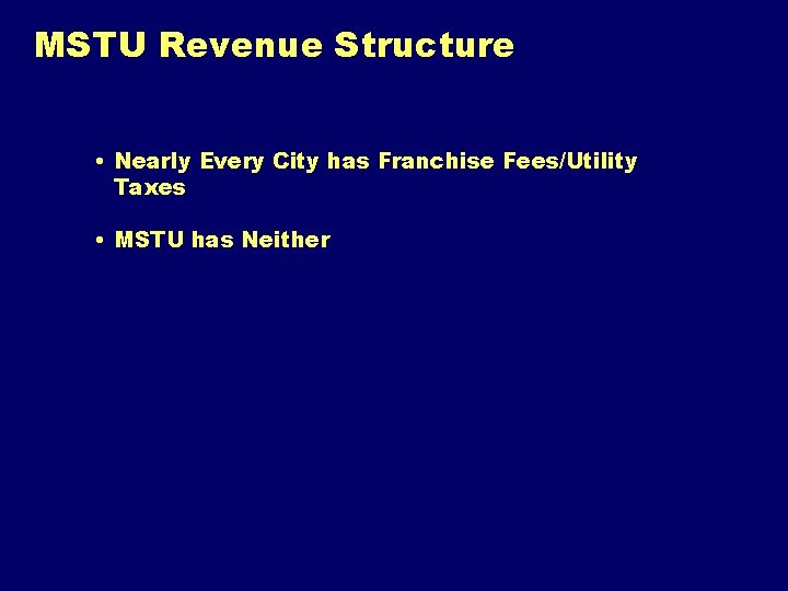 MSTU Revenue Structure • Nearly Every City has Franchise Fees/Utility Taxes • MSTU has