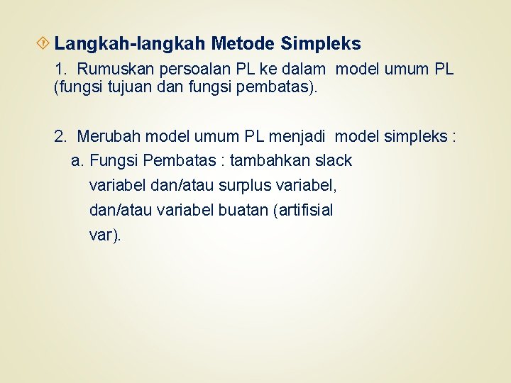  Langkah-langkah Metode Simpleks 1. Rumuskan persoalan PL ke dalam model umum PL (fungsi