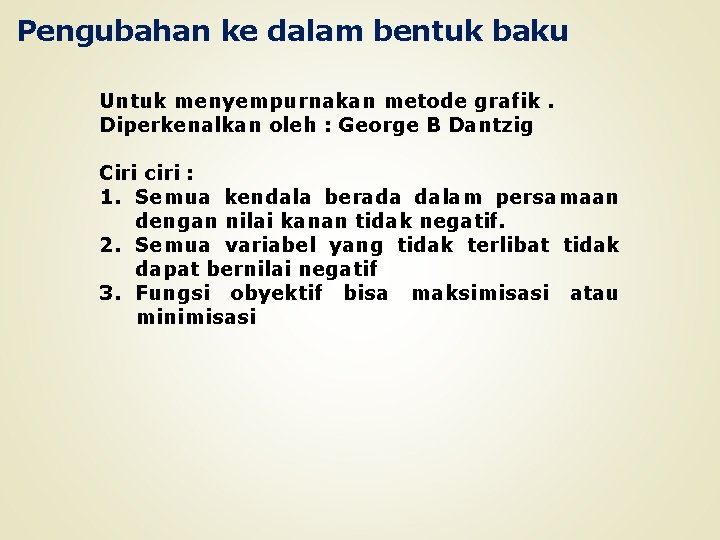 Pengubahan ke dalam bentuk baku Untuk menyempurnakan metode grafik. Diperkenalkan oleh : George B