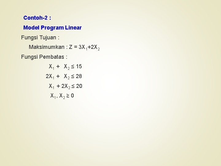 Contoh-2 : Model Program Linear Fungsi Tujuan : Maksimumkan : Z = 3 X