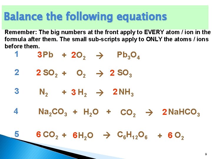 Balance the following equations Remember: The big numbers at the front apply to EVERY
