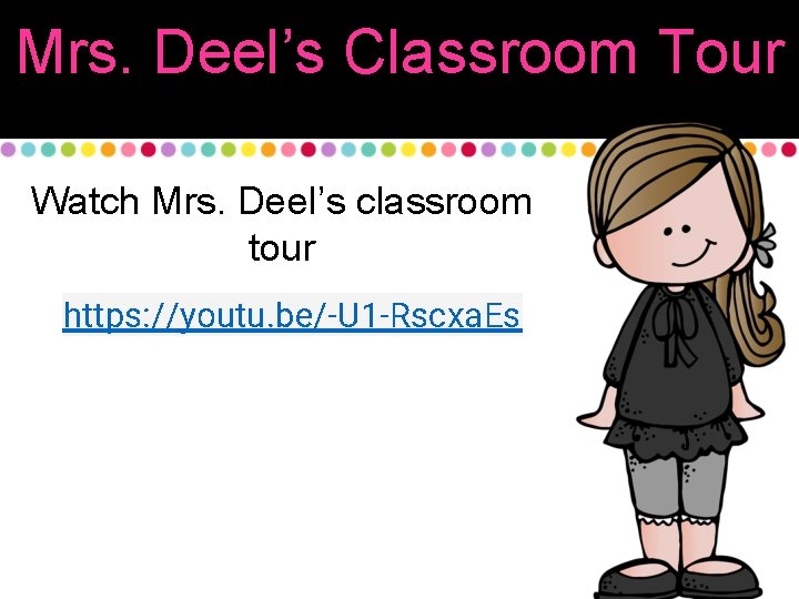 Mrs. Deel’s Classroom Tour Watch Mrs. Deel’s classroom tour https: //youtu. be/-U 1 -Rscxa.