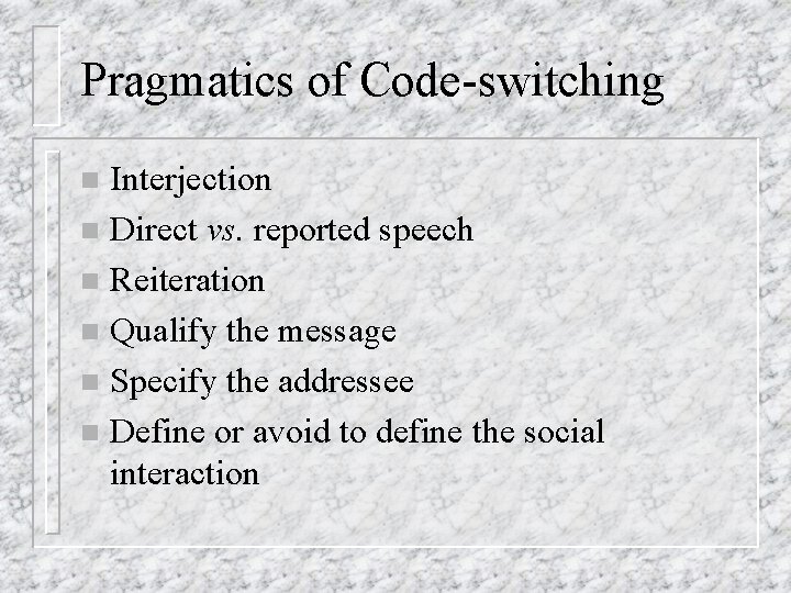 Pragmatics of Code-switching Interjection n Direct vs. reported speech n Reiteration n Qualify the