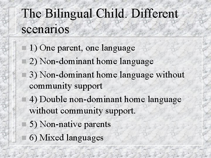 The Bilingual Child. Different scenarios 1) One parent, one language n 2) Non-dominant home