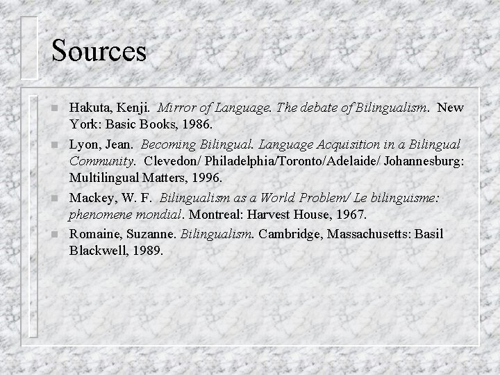 Sources n n Hakuta, Kenji. Mirror of Language. The debate of Bilingualism. New York: