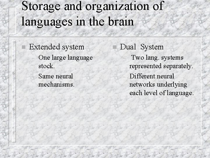 Storage and organization of languages in the brain n Extended system – – One