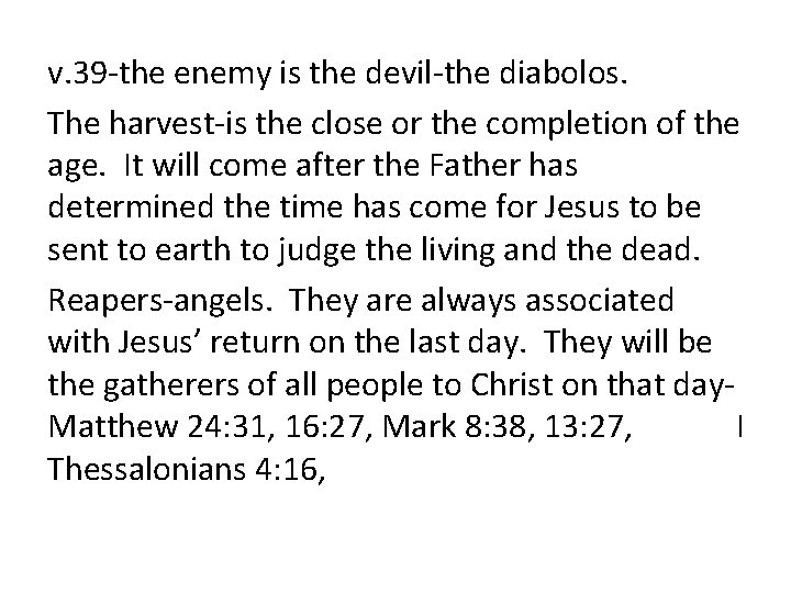 v. 39 -the enemy is the devil-the diabolos. The harvest-is the close or the
