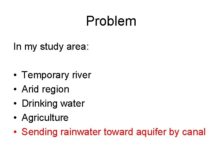 Problem In my study area: • • • Temporary river Arid region Drinking water