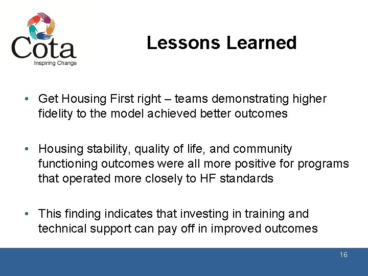 Lessons Learned • Get Housing First right – teams demonstrating higher fidelity to the