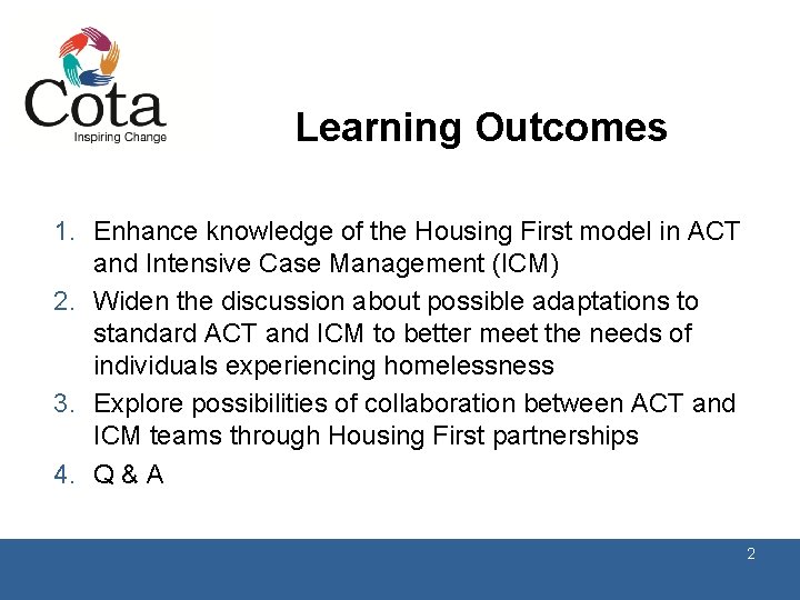 Learning Outcomes 1. Enhance knowledge of the Housing First model in ACT and Intensive