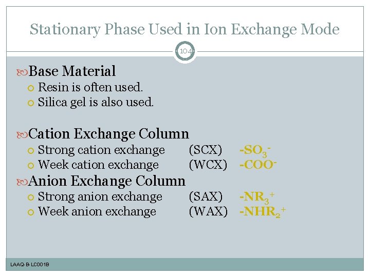 Stationary Phase Used in Ion Exchange Mode 104 Base Material Resin is often used.
