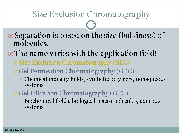 Size Exclusion Chromatography 108 Separation is based on the size (bulkiness) of molecules. The