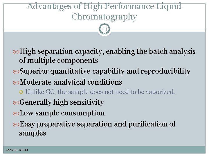 Advantages of High Performance Liquid Chromatography 14 High separation capacity, enabling the batch analysis