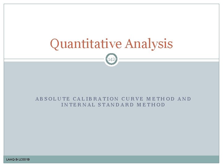 Quantitative Analysis 142 ABSOLUTE CALIBRATION CURVE METHOD AND INTERNAL STANDARD METHOD LAAQ-B-LC 001 B
