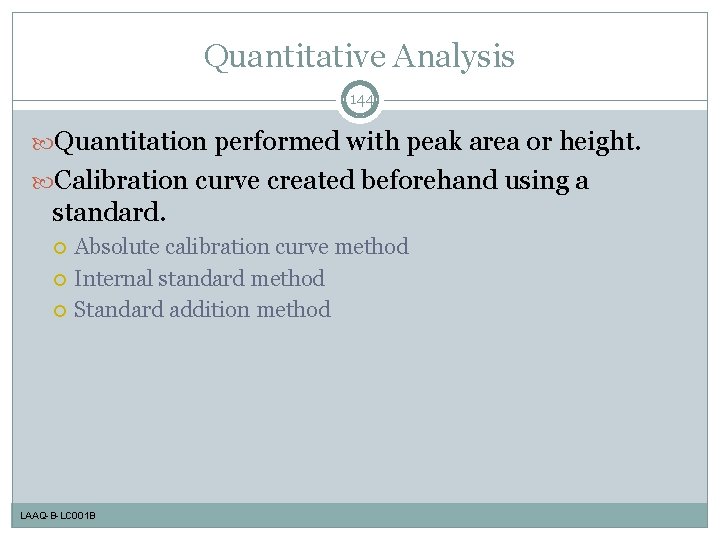 Quantitative Analysis 144 Quantitation performed with peak area or height. Calibration curve created beforehand