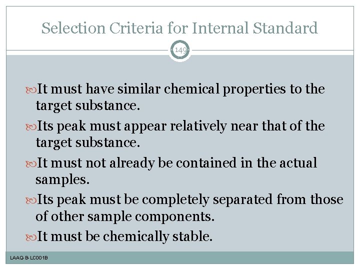 Selection Criteria for Internal Standard 149 It must have similar chemical properties to the