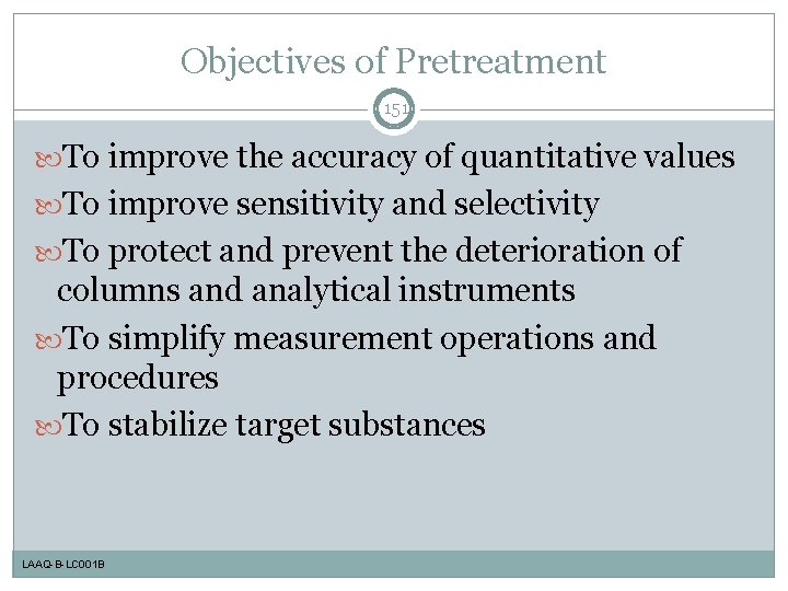 Objectives of Pretreatment 151 To improve the accuracy of quantitative values To improve sensitivity