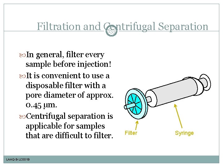 Filtration and Centrifugal Separation 153 In general, filter every sample before injection! It is