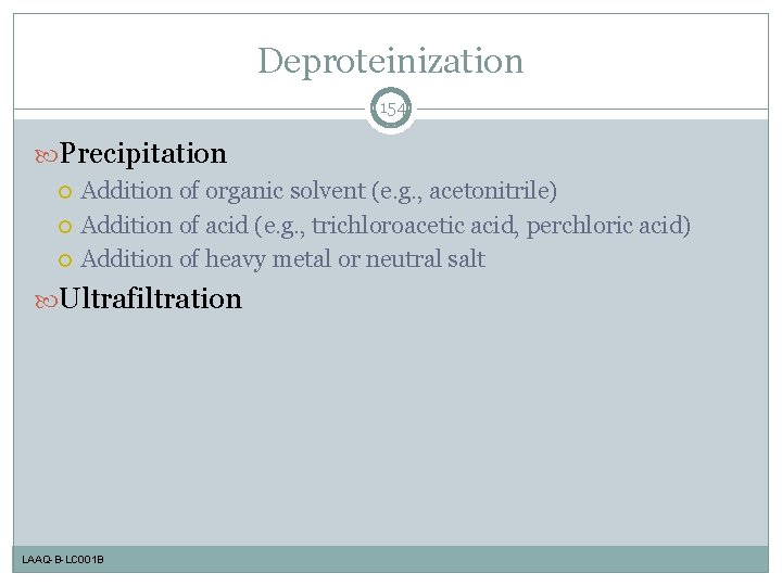 Deproteinization 154 Precipitation Addition of organic solvent (e. g. , acetonitrile) Addition of acid