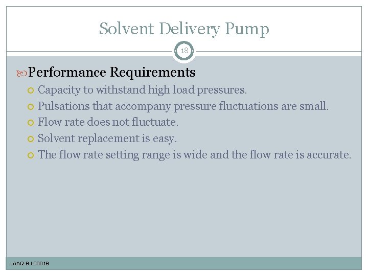 Solvent Delivery Pump 18 Performance Requirements Capacity to withstand high load pressures. Pulsations that