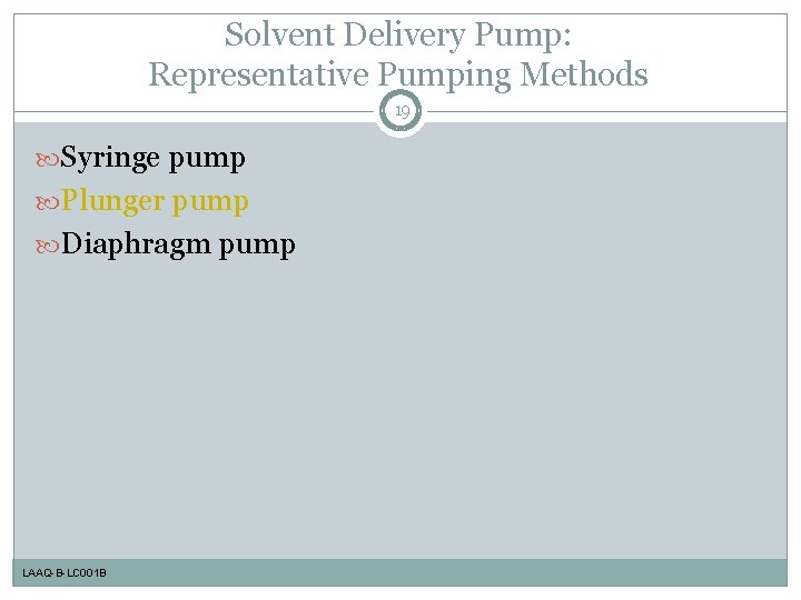 Solvent Delivery Pump: Representative Pumping Methods 19 Syringe pump Plunger pump Diaphragm pump LAAQ-B-LC