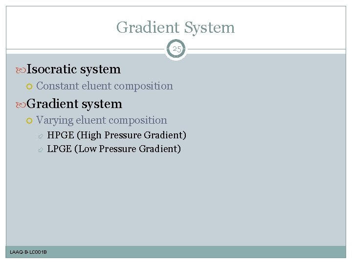 Gradient System 25 Isocratic system Constant eluent composition Gradient system Varying eluent composition HPGE