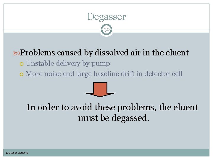 Degasser 30 Problems caused by dissolved air in the eluent Unstable delivery by pump