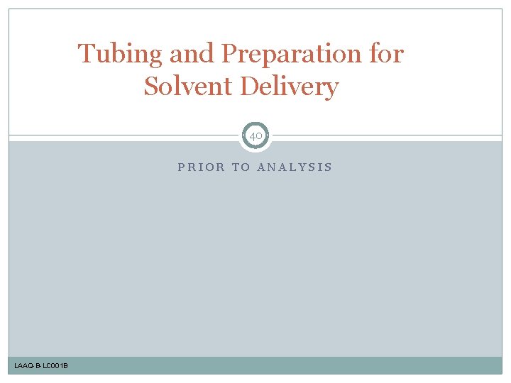 Tubing and Preparation for Solvent Delivery 40 PRIOR TO ANALYSIS LAAQ-B-LC 001 B 