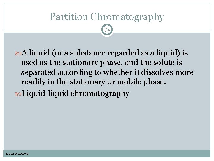 Partition Chromatography 54 A liquid (or a substance regarded as a liquid) is used