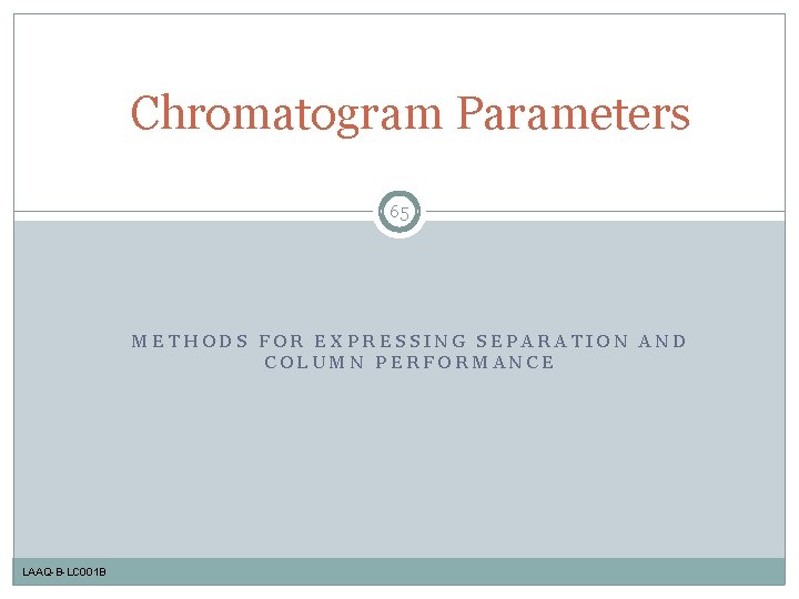 Chromatogram Parameters 65 METHODS FOR EXPRESSING SEPARATION AND COLUMN PERFORMANCE LAAQ-B-LC 001 B 