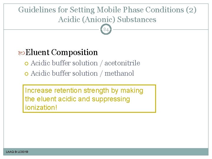 Guidelines for Setting Mobile Phase Conditions (2) Acidic (Anionic) Substances 84 Eluent Composition Acidic
