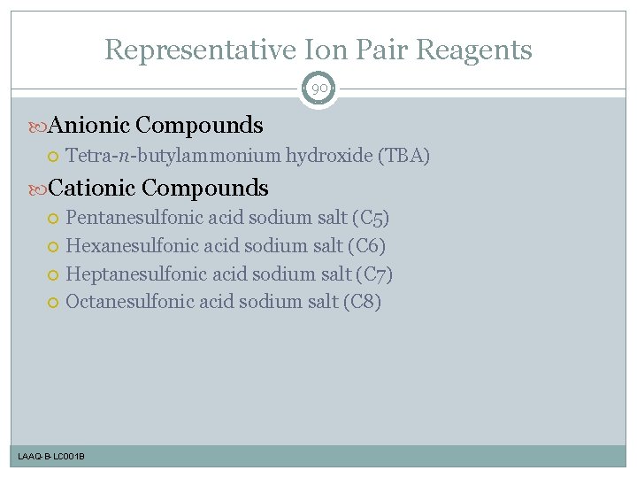 Representative Ion Pair Reagents 90 Anionic Compounds Tetra-n-butylammonium hydroxide (TBA) Cationic Compounds Pentanesulfonic acid
