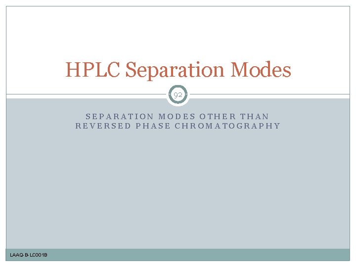 HPLC Separation Modes 92 SEPARATION MODES OTHER THAN REVERSED PHASE CHROMATOGRAPHY LAAQ-B-LC 001 B