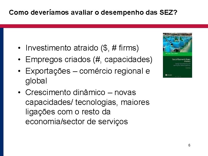 Como deveríamos avaliar o desempenho das SEZ? • Investimento atraido ($, # firms) •