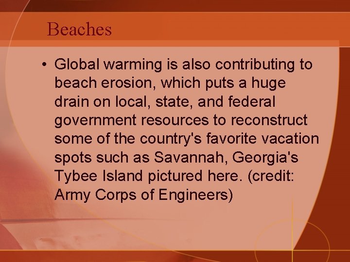 Beaches • Global warming is also contributing to beach erosion, which puts a huge