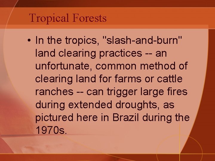 Tropical Forests • In the tropics, "slash-and-burn" land clearing practices -- an unfortunate, common