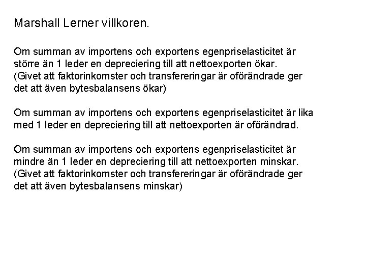 Marshall Lerner villkoren. Om summan av importens och exportens egenpriselasticitet är större än 1