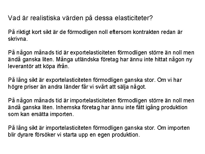 Vad är realistiska värden på dessa elasticiteter? På riktigt kort sikt är de förmodligen