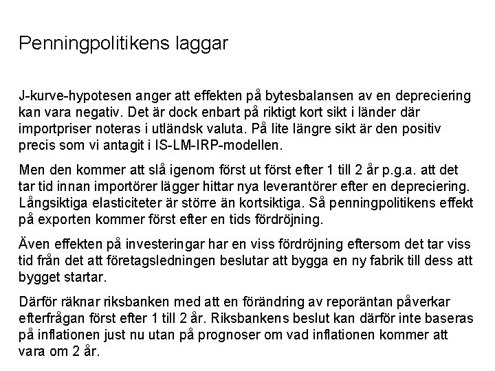 Penningpolitikens laggar J-kurve-hypotesen anger att effekten på bytesbalansen av en depreciering kan vara negativ.