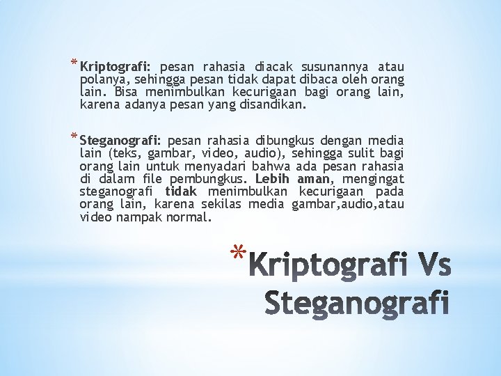 * Kriptografi: pesan rahasia diacak susunannya atau polanya, sehingga pesan tidak dapat dibaca oleh